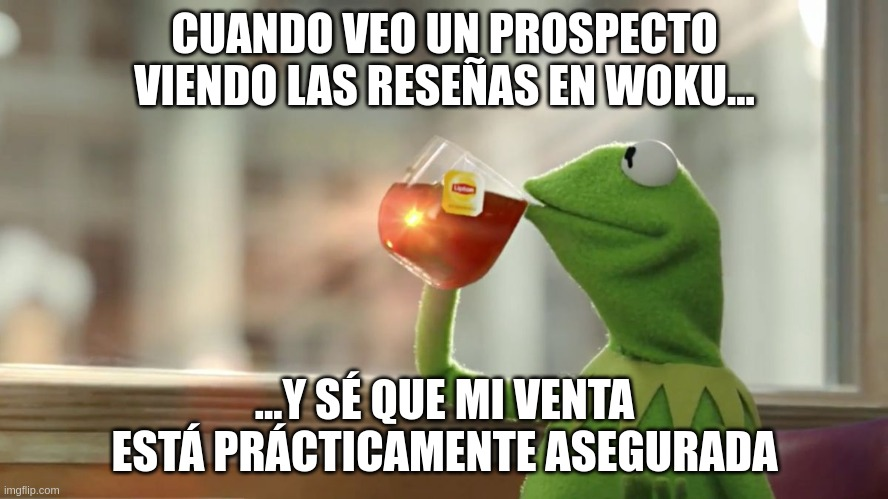 Meme de Kermit la rana tomando té. Texto en la parte superior: 'CUANDO VEO UN PROSPECTO VIENDO LAS RESEÑAS EN WOKU...' y en la parte inferior: '...Y SÉ QUE MI VENTA ESTÁ PRÁCTICAMENTE ASEGURADA'.