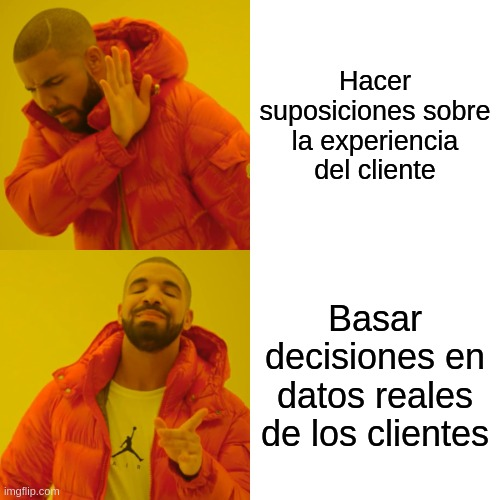 Meme de Drake donde en la primera imagen se muestra rechazando la idea de 'Hacer suposiciones sobre la experiencia del cliente' y en la segunda imagen se muestra aprobando la idea de 'Basar decisiones en datos reales de los clientes'.